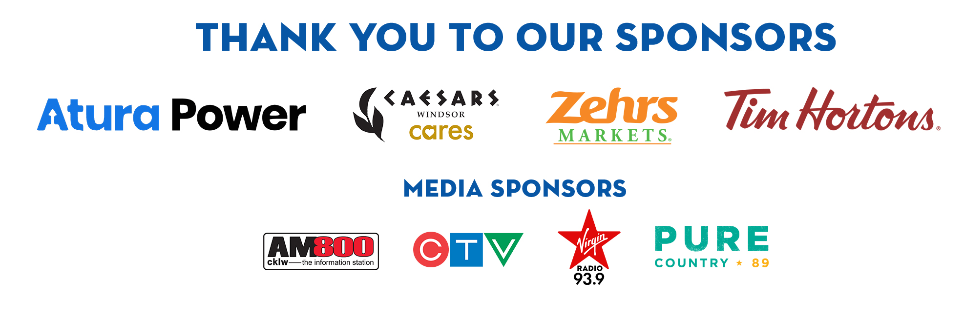 words, Thank you to our sponsors, logos of Atura Power, Caesars Windsor Cares, Zehrs Markets, Tim Hortons,. Words, media sponsors, logos of AM800 CKLW, CTV, Virgin Radio, Pure Country 89 